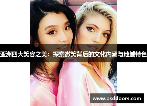 亚洲四大笑容之美：探索微笑背后的文化内涵与地域特色